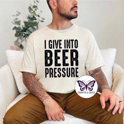 Beer Pressure I Give in to Beer Pressure